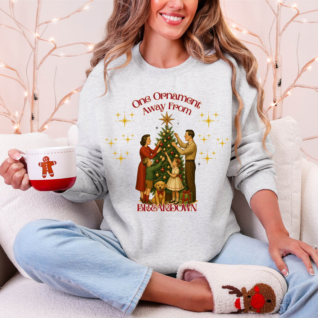 One Ornament Away From Breakdown Christmas Sweatshirt