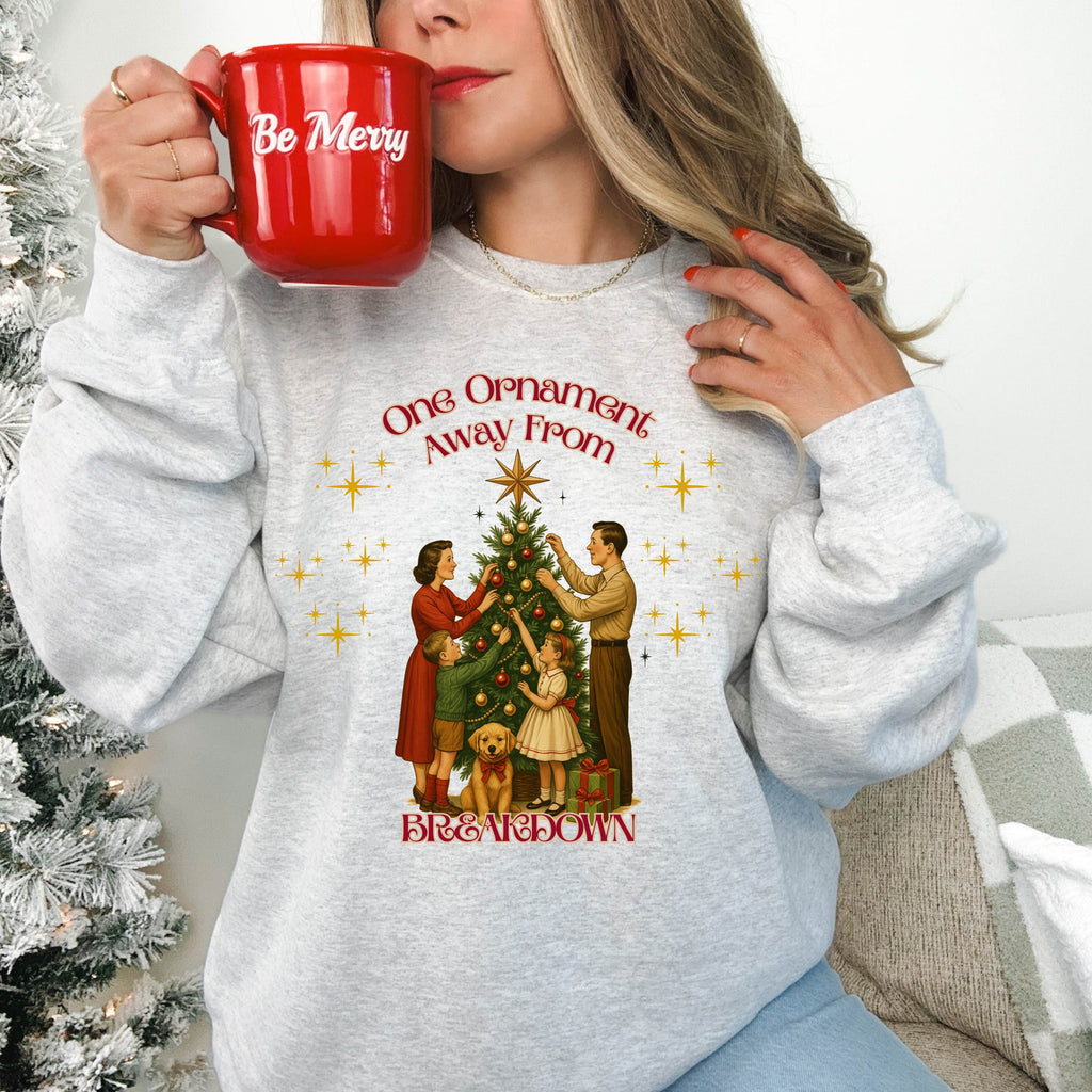 One Ornament Away From Breakdown Christmas Sweatshirt