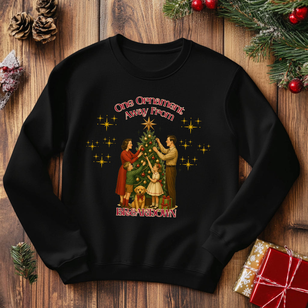 One Ornament Away From Breakdown Christmas Sweatshirt